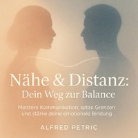 Nähe & Distanz - Dein Weg zur Balance - Petric Alfred Petric - audiobook