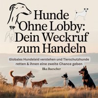 Hunde ohne Lobby - Dein Weckruf zum Handeln - Buescher Ilka Buescher - audiobook