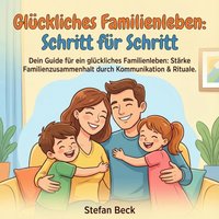 Glückliches Familienleben - Schritt für Schritt - Beck Stefan Beck - audiobook