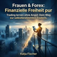 Frauen & Forex - Finanzielle Freiheit pur - Fischer Katja Fischer - audiobook