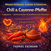 Wissen Kompakt- Kräuter & Gewürze: Chili & Cayenne-Pfeffer -  Capsaicin – Schmerzkiller & Stoffwechsel-Booster - Enzmann Thomas Enzmann - audiobook
