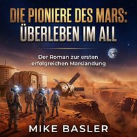 Die Pioniere des Mars: Überleben im All - Basler Mike Basler - audiobook