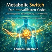 Metabolic Switch - Der Intervallfasten - Code: Die Biologie der Zellerneuerung in 30 Minuten - Enzmann Thomas Enzmann - audiobook