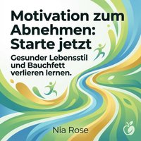 Motivation zum Abnehmen: Starte jetzt - Rose Nia Rose - audiobook