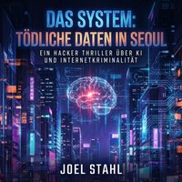 Das System: Tödliche Daten in Seoul - Stahl Joel Stahl - audiobook