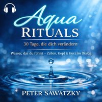 Aqua rituals – 30 Tage, die dich verändern - Sawatzky Peter Sawatzky - audiobook