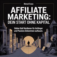 Affiliate Marketing - Dein Start ohne Kapital - Czaya Manuel Czaya - audiobook
