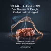10 Tage Carnivore – Dein Neustart für Energie, Klarheit und Leichtigkeit - Braun Monika Braun - audiobook