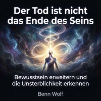Der Tod ist nicht das Ende des Seins - Wolf Benn Wolf - audiobook