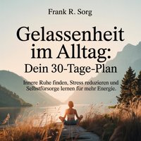 Gelassenheit im Alltag - Dein 30-Tage-Plan - Sorg Frank R. Sorg - audiobook