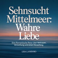 Sehnsucht Mittelmeer - Wahre Liebe - Landuro Lisa Landuro - audiobook