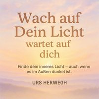 Wach auf – dein Licht wartet auf dich - Herwegh Urs Herwegh - audiobook