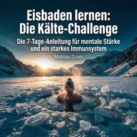 Eisbaden lernen: Die Kälte-Challenge - Grom Mathias Grom - audiobook