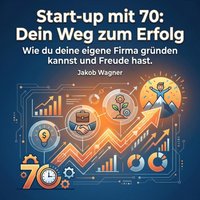 Start-up mit 70: Dein Weg zum Erfolg - Wagner Jakob Wagner - audiobook