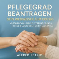 Pflegegrad beantragen - Dein Wegweiser zum Erfolg - Petric Alfred Petric - audiobook