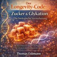 Der Longevity-Code: Zucker & Glykation - Die biologische Verzuckerung - Enzmann Thomas Enzmann - audiobook