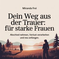 Dein Weg aus der Trauer - Für starke Frauen - Frei Miranda Frei - audiobook