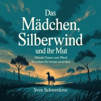Das Mädchen, Silberwind und ihr Mut - Schwenkros Sven Schwenkros - audiobook