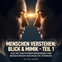 Menschen verstehen: Blick & Mimik - Teil 1 - Dorn Elias Dorn - audiobook