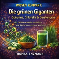 Wissen Kompakt: Die grünen Giganten - Spirulina, Chlorella & Gerstengras - Enzmann Thomas Enzmann - audiobook