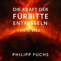 Die Kraft der Fürbitte entfesseln - Dein Weg - Fuchs Philipp Fuchs - audiobook