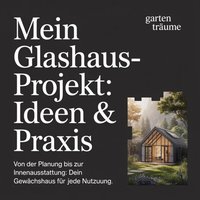 Mein Glashaus-Projekt - Ideen & Praxis - Traume Garten Traume - audiobook