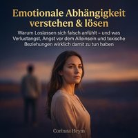 Emotionale Abhängigkeit verstehen & lösen - Heym Corinna Heym - audiobook