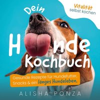 Dein Hunde Kochbuch - Vitalität selbst kochen - Ponza Alisha Ponza - audiobook