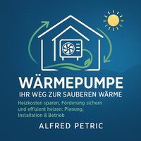 Wärmepumpe - Ihr Weg zur sauberen Wärme - Petric Alfred Petric - audiobook