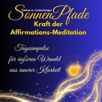 SonnenPfade - Kraft der Affirmations-Meditation - Lindschinger Sabine A. Lindschinger - audiobook