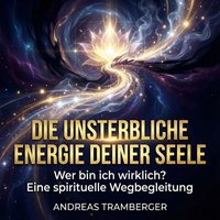 Die unsterbliche Energie deiner Seele - Tramberger Andreas Tramberger - audiobook