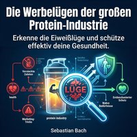 Die Werbelügen der großen Protein-Industrie - Bach Sebastian Bach - audiobook