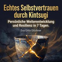 Echtes Selbstvertrauen durch Kintsugi - Glockner Eva Gitta Glockner - audiobook
