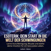 Esoterik - Dein Start in die Welt der Schwingungen - leben Leben- leben - audiobook