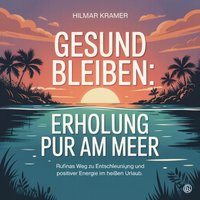 Gesund bleiben - Erholung pur am Meer - Kramer Hilmar Kramer - audiobook