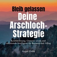 Bleib gelassen - Deine Arschloch-Strategie - Zirbik Jurgen Zirbik - audiobook