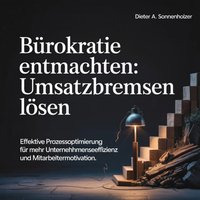 Bürokratie entmachten - Umsatzbremsen lösen - Sonnenholzer Dieter A. Sonnenholzer - audiobook