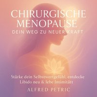 Chirurgische Menopause - Dein Weg zu neuer Kraft - Petric Alfred Petric - audiobook