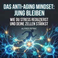 Das Anti-Aging Mindset: Jung bleiben - Petric Alfred Petric - audiobook