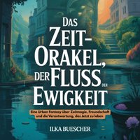 Das Zeit-Orakel - Der Fluss der Ewigkeit - Buescher Ilka Buescher - audiobook