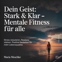 Dein Geist - Stark & Klar – Mentale Fitness für alle - Meschke Maria Meschke - audiobook