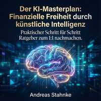 Der KI-Masterplan: Finanzielle Freiheit durch künstliche Intelligenz - Stahnke Andreas Stahnke - audiobook