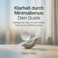 Klarheit durch Minimalismus - Dein Guide - Stein Oscar Stein - audiobook