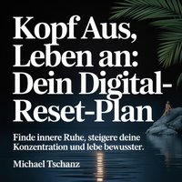 Kopf aus, Leben an - Dein Digital-Reset-Plan - Tschanz Michael Tschanz - audiobook