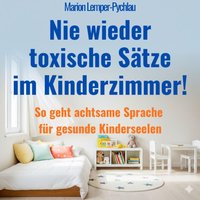 Nie wieder toxische Sätze im Kinderzimmer! - Lemper-Pychlau Marion Lemper-Pychlau - audiobook