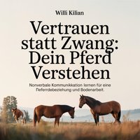 Vertrauen statt Zwang - Dein Pferd verstehen - Kilian Willi Kilian - audiobook