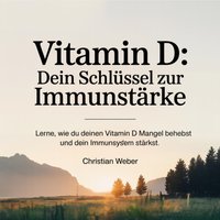 Vitamin D - Dein Schlüssel zur Immunstärke - Weber Christian Weber - audiobook