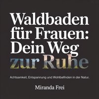 Waldbaden für Frauen - Dein Weg zur Ruhe - Frei Miranda Frei - audiobook