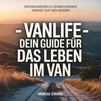- Vanlife - Dein Guide für das Leben im Van - Stahnke Andreas Stahnke - audiobook