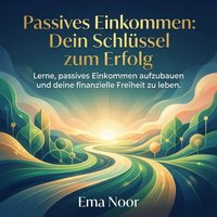 Passives Einkommen - Dein Schlüssel zum Erfolg - Noor Ema Noor - audiobook